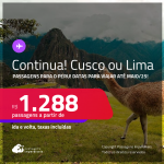 Continua!!! Passagens para o <strong>PERU: Cusco ou Lima</strong>! A partir de R$ 1.288, ida e volta, c/ taxas! Em até 3x SEM JUROS! Datas para viajar até Maio/25!