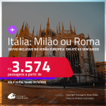 Passagens para a <strong>ITÁLIA: Milão ou Roma</strong>! A partir de R$ 3.574, ida e volta, c/ taxas! Em até 6x SEM JUROS! Datas até Junho/25, inclusive no Verão Europeu!