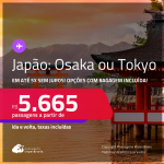 Passagens para o <strong>JAPÃO: Osaka ou Tokyo</strong>! A partir de R$ 5.665, ida e volta, c/ taxas! Em até 5x SEM JUROS! Opções com BAGAGEM INCLUÍDA!