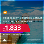 Ofertas UAU! Hospedagem 5 ESTRELAS em <strong>CANCÚN</strong>! A partir de R$ 1.833, por pessoa, em quarto duplo! Em até 6x SEM JUROS!