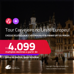 Tour Cervejeiro no Leste Europeu: Chegue pela <strong>BÉLGICA: Bruxelas</strong>, e vá embora por <strong>FRANKFURT ou PRAGA</strong>, ou vice-versa! A partir de R$ 4.099, todos os trechos, c/ taxas!