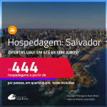 Ofertas UAU! Hospedagem em <strong>SALVADOR</strong>! A partir de R$ 444, por pessoa, em quarto duplo! Em até 6x SEM JUROS!