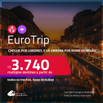 EuroTrip! Chegue por <strong>LONDRES,</strong> e vá embora por<strong> MILÃO ou ROMA</strong>, ou vice-versa! A partir de R$ 3.740, todos os trechos, c/ taxas! Em até 6x SEM JUROS!