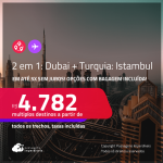 Passagens 2 em 1 – <strong>TURQUIA: Istambul + DUBAI!</strong> A partir de R$ 4.782, todos os trechos, c/ taxas! Em até 5x SEM JUROS! Opções com BAGAGEM INCLUÍDA!