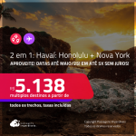 Aproveite! Passagens 2 em 1 – <strong>NOVA YORK + HAVAÍ: Honolulu</strong>! A partir de R$ 5.138, todos os trechos, c/ taxas! Em até 5x SEM JUROS! Datas até Maio/25!