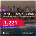 Passagens para o <strong>PERU: Cusco ou  Lima</strong>! A partir de R$ 1.221, ida e volta, c/ taxas! Datas até Maio/25, inclusive Férias e mais!