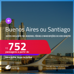 Passagens para <strong>BUENOS AIRES ou SANTIAGO</strong>! A partir de R$ 752, ida e volta, c/ taxas! Opções de VOO DIRETO! Datas inclusive nas Férias, Inverno e mais!