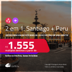 MUITO BOM!!! Passagens 2 em 1 – <strong>CHILE: Santiago + PERU: Lima</strong>! A partir de R$ 1.555, todos os trechos, c/ taxas! Opções de VOO DIRETO!