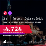 Passagens 2 em 1 – <strong>TURQUIA: Istambul + DUBAI ou GRÉCIA: Atenas</strong>! A partir de R$ 4.724, todos os trechos, c/ taxas! Em até 5x SEM JUROS! Opções com BAGAGEM INCLUÍDA!