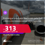 EMBARQUE IMEDIATO! Aproveite o Cupom de desconto: PASSAGENS15 em Voos NACIONAIS pela GOL, com embarques para os dias 30 e 31 de Julho! A partir de R$ 313, ida e volta!