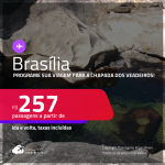 Programe sua viagem para a Chapada dos Veadeiros! Passagens para <strong>BRASÍLIA</strong>! A partir de R$ 257, ida e volta, c/ taxas! Datas até Junho/25, inclusive nas Férias e mais!