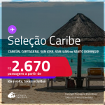 Seleção Caribe! Passagens para <strong>CANCÚN, CARTAGENA, SAN JOSE, SAN JUAN ou SANTO DOMINGO</strong>! A partir de R$ 2.670, ida e volta, c/ taxas! Datas até Maio/25!