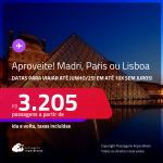 Aproveite! Passagens para <strong>LISBOA, MADRI ou PARIS</strong>! A partir de R$ 3.205, ida e volta, c/ taxas! Em até 10x SEM JUROS! Datas até Junho/25!