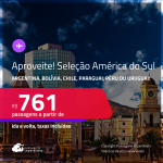 Aproveite! Seleção AMÉRICA DO SUL! Passagens para a <strong>ARGENTINA, BOLÍVIA, CHILE, PARAGUAI, PERU ou URUGUAI</strong>! A partir de R$ 761, ida e volta, c/ taxas! Datas até Junho/25!