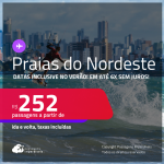 Passagens para as <strong>PRAIAS DO NORDESTE: Aracaju, Fortaleza, João Pessoa, Maceió, Natal, Porto Seguro, Recife, Salvador ou São Luís</strong>! Valores a partir de R$ 252, ida e volta! Em até 6x SEM JUROS! Datas inclusive no Verão!