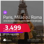 Passagens para <strong>MILÃO, PARIS ou ROMA</strong>! A partir de R$ 3.499, ida e volta, c/ taxas! Em até 6x SEM JUROS! Em até 10x SEM JUROS!