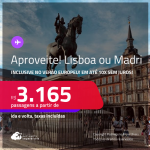 Aproveite! Passagens para <strong>LISBOA ou MADRI</strong>! A partir de R$ 3.165, ida e volta, c/ taxas! Em até 10x SEM JUROS! Datas inclusive no Verão Europeu! Opções de VOO DIRETO!