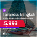 Passagens para a <strong>TAILÂNDIA: Bangkok</strong>! A partir de R$ 5.993, ida e volta, c/ taxas! Em até 5x SEM JUROS! Opções com BAGAGEM INCLUÍDA!