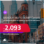 BAIXOU!!! MUITO BOM!!! Passagens para o <strong>CANADÁ: Montreal ou Toronto</strong>! A partir de R$ 2.093, ida e volta, c/ taxas! Em até 6x SEM JUROS!