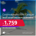 AINDA DÁ TEMPO! Continua muito bom! Passagens para <strong>CURAÇAO</strong>! A partir de R$ 1.759, ida e volta, c/ taxas! Em até 10x SEM JUROS! Opções de VOO DIRETO!