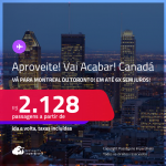 Aproveite! Vai Acabar! Passagens para o <strong>CANADÁ: Montreal ou Toronto</strong>! Datas para viajar até Junho/25! A partir de R$ 2.128, ida e volta, c/ taxas! Em até 6x SEM JUROS!