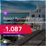 BAIXOU!!! Aproveite! Passagens para o <strong>URUGUAI: Montevideo ou Punta del Este</strong>! A partir de R$ 1.087, ida e volta, c/ taxas! Em até 10x SEM JUROS! Opções de VOO DIRETO!