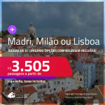 Passagens para <strong>LISBOA, MADRI ou MILÃO</strong>! A partir de R$ 3.505, ida e volta, c/ taxas! Opções com BAGAGEM INCLUÍDA!