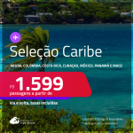 Seleção de Passagens para o <strong>CARIBE:</strong> <strong>Aruba, Colômbia, Costa Rica, Curaçao, Jamaica, México, Panamá ou República Dominicana</strong>! A partir de R$ 1.599, ida e volta, c/ taxas!