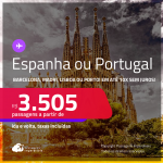 Passagens para a <strong>ESPANHA ou PORTUGAL: Barcelona, Madri, Lisboa ou Porto</strong>! A partir de R$ 3.505, ida e volta, c/ taxas! Em até 10x SEM JUROS! Opções de VOO DIRETO!