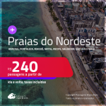 Passagens para as <strong>PRAIAS DO NORDESTE: Aracaju, Fortaleza, Maceió, Natal, Porto Seguro, Recife, Salvador, São Luís e mais</strong>! Valores a partir de R$ 240, ida e volta!