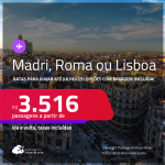 Passagens para <strong>LISBOA, MADRI ou ROMA</strong>! A partir de R$ 3.516, ida e volta, c/ taxas! Opções com BAGAGEM INCLUÍDA! Datas para viajar até Julho/25!