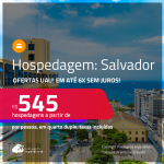 Ofertas UAU! Hospedagem em <strong>SALVADOR</strong>! A partir de R$ 545, por pessoa, em quarto duplo! Em até 6x SEM JUROS!