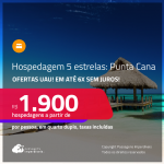 Ofertas UAU! Hospedagem 5 ESTRELAS em <strong>PUNTA CANA</strong>! A partir de R$ 1.900, por pessoa, em quarto duplo! Em até 6x SEM JUROS!