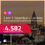 Passagens 2 em 1 – <strong>TURQUIA: Istambul  + LONDRES</strong>! A partir de R$ 4.582, todos os trechos, c/ taxas! Em até 10x SEM JUROS! Inclusive nas Férias de Janeiro/25!