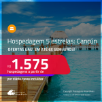 Ofertas UAU! Hospedagem 5 ESTRELAS em <strong>CANCÚN</strong>! A partir de R$ 1.575, por pessoa, em quarto duplo! Em até 6x SEM JUROS!