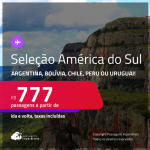 Seleção de Passagens para a <strong>AMÉRICA DO SUL: ARGENTINA</strong>, <strong>BOLÍVIA, CHILE, PERU ou URUGUAI</strong>! A partir de R$ 777, ida e volta, c/ taxas! Datas até Junho/25!