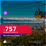 Aproveite! Passagens para a <strong>ARGENTINA: Buenos Aires ou CHILE: Santiago</strong>! A partir de R$ 757, ida e volta, c/ taxas! Opções de VOO DIRETO! Datas inclusive no Inverno!