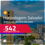 Ofertas UAU! Hospedagem em <strong>SALVADOR</strong>! A partir de R$ 542, por pessoa, em quarto duplo! Em até 6x SEM JUROS!