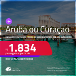 Passagens para <strong>ARUBA ou CURAÇAO! </strong>A partir de R$ 1.834, ida e volta, c/ taxas! Em até 10x SEM JUROS! Datas inclusive nas Férias de Janeiro/25!