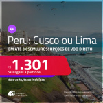 Passagens para <strong>PERU: Cusco ou Lima</strong>! A partir de R$ 1.301, ida e volta, c/ taxas! Em até 3x SEM JUROS! Opções de VOO DIRETO!