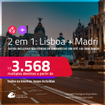 Passagens 2 em 1 – <strong>LISBOA + MADRI!</strong> A partir de R$ 3.568, todos os trechos, c/ taxas! Em até 10x SEM JUROS! Datas inclusive nas Férias de Janeiro/25!