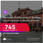 Aproveite! Passagens para <strong>BUENOS AIRES ou SANTIAGO</strong>! Datas para viajar inclusive nas Férias! A partir de R$ 745, ida e volta, c/ taxas! Opções de VOO DIRETO!