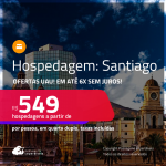 Ofertas UAU! Hospedagem em <strong>SANTIAGO</strong>! A partir de R$ 549, por pessoa, em quarto duplo! Em até 6x SEM JUROS!