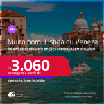 MUITO BOM!!! Passagens para <strong>LISBOA ou VENEZA</strong>! A partir de R$ 3.060, ida e volta, c/ taxas! Opções com BAGAGEM INCLUÍDA!