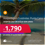 Ofertas UAU! Hospedagem 5 ESTRELAS em <strong>PUNTA CANA</strong>! A partir de R$ 1.790, por pessoa, em quarto duplo! Em até 6x SEM JUROS!