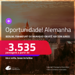 Oportunidade! Passagens para a <strong>ALEMANHA: Berlim, Frankfurt ou Munique</strong>! A partir de R$ 3.535, ida e volta, c/ taxas! Em até 10x SEM JUROS!