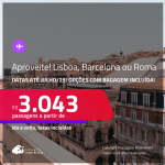 Aproveite! Passagens para <strong>BARCELONA, LISBOA ou ROMA</strong>! A partir de R$ 3.043, ida e volta, c/ taxas! Opções com BAGAGEM INCLUÍDA! Datas para viajar até Julho/25!