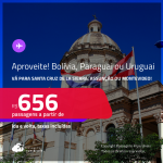 Oportunidade! Aproveite! Passagens para a <strong>BOLÍVIA: Santa Cruz de la Sierra, PARAGUAI: Assunção ou URUGUAI: Montevideo</strong>! A partir de R$ 656, ida e volta, c/ taxas! Em até 10x SEM JUROS! Opções de VOO DIRETO!