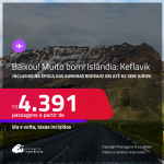 BAIXOU!!! MUITO BOM!!! Passagens para a <strong>ISLÂNDIA: Keflavik</strong>! Inclusive na época das Auroras Boreais! A partir de R$ 4.391, ida e volta, c/ taxas! Em até 6x SEM JUROS!