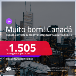 MUITO BOM!!! Passagens para o <strong>CANADÁ: Montreal ou Toronto</strong>! Datas para viajar até Junho/25! A partir de R$ 1.505, ida e volta, c/ taxas!